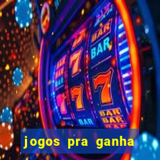 jogos pra ganha dinheiro de verdade